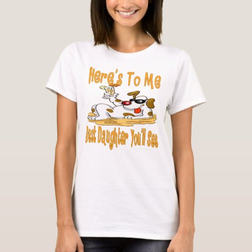 Heres To Me Best Daughter Youll See T_Shirt