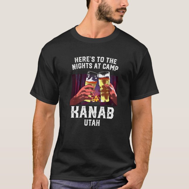 Heres To The Nights At Camp Kanab Camping Utah Cam T-Shirt (Front)