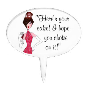 "Here's Your Cake - I Hope You Choke On It!" Cake  Topper