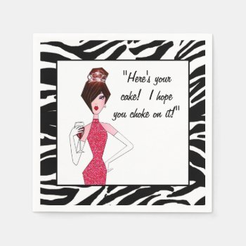 "here's Your Cake!  I Hope You Choke On It!" Napkins by LadyDenise at Zazzle