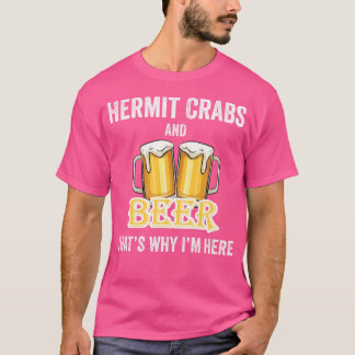 Hermit Crabs And Beer That'S Why I'M Here T-Shirt