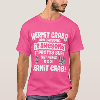 Hermit Crabs Are Awesome - I'M A Hermit Crab T-Shirt