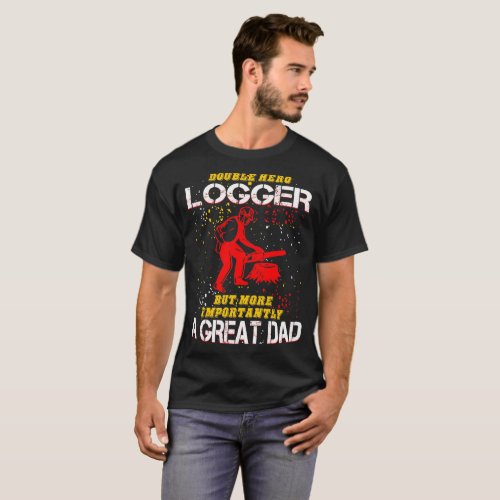 Hero Logger Most Important Great Dad Fathers Day T_Shirt