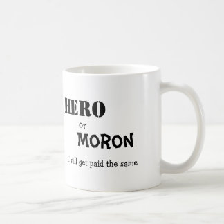 Hero, or, Moron, I still get paid the same Coffee Mug