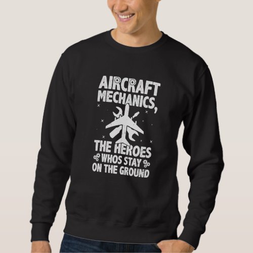 Heroes Who Stay On The Ground  Aircraft Mechanic Sweatshirt