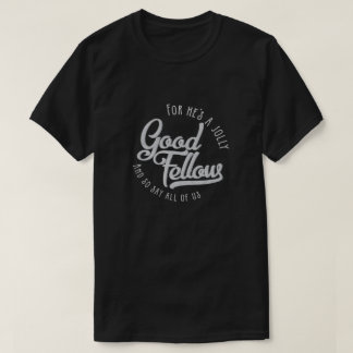 He's a jolly good fellow -t-shirt T-Shirt