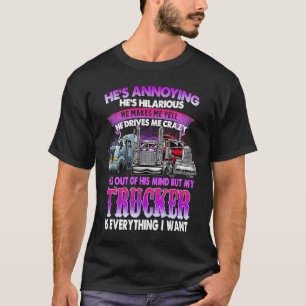 He's Annoying He's Hilarious My Trucker Is My Ever T-Shirt
