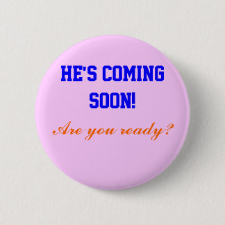 He's coming soon!, pinback button