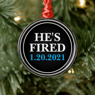 He's FIRED January 1, 2021 Metal Ornament