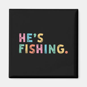 Hes Fishing Funny B Fishing Fly Fishing Gifts  Magnet