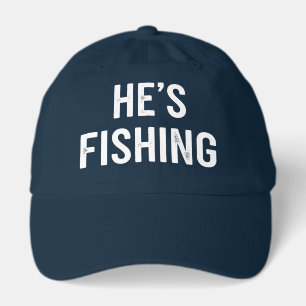 He's Fishing Funny Fisherman Dad Husband Quote Hat