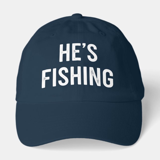 He's Fishing Funny Fisherman Dad Husband Quote Hat (Front)