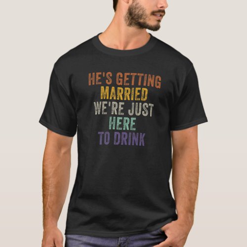 Hes Getting Married Were Just Here To Drink Retr T_Shirt