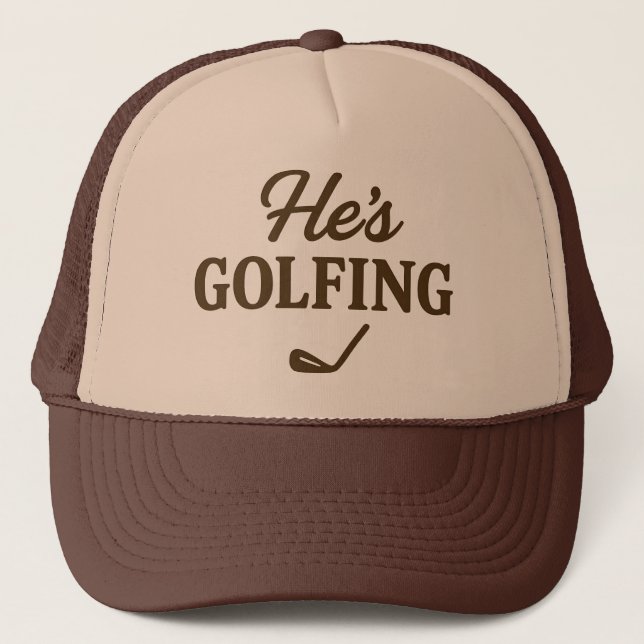 He's Golfing Funny Golfer MOM Golfing Weekend Fun Trucker Hat (Front)