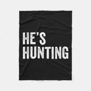 He's Hunting Funny Gifts 2  Fleece Blanket