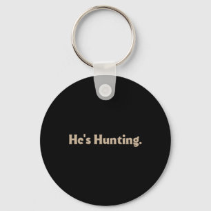 He's Hunting Funny Gifts Keychain