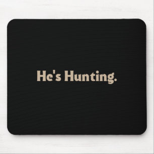 He's Hunting Funny Gifts  Mouse Pad