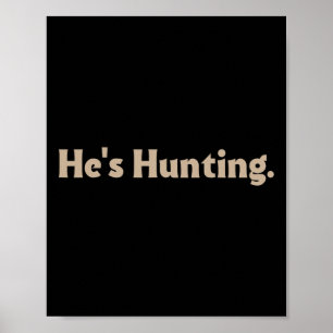 He's Hunting Funny Gifts Poster