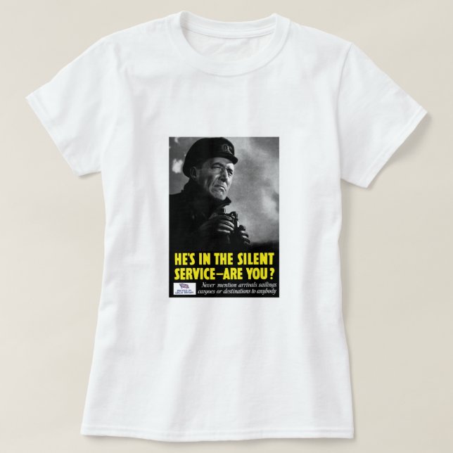 He's in the silent service - are you? -- WWII T-Shirt (Design Front)