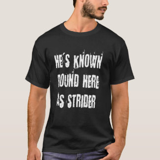 He's Known Round Here as Strider T-Shirt