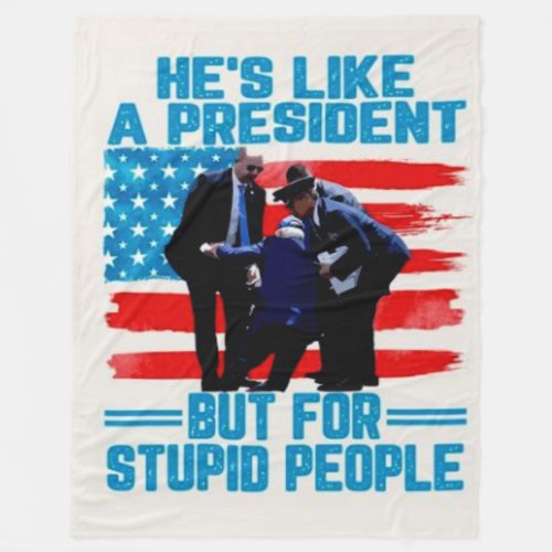 HES LIKE A PRESIDENT BUT FOR STUPID PEOPLE FLEECE BLANKET