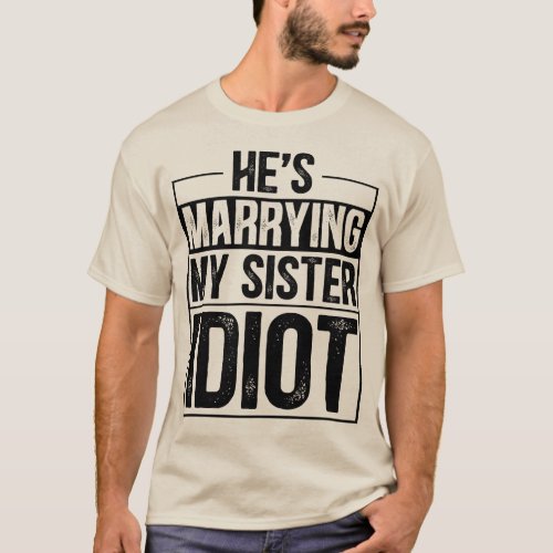 Hes Marrying My Sister Idiot T_Shirt