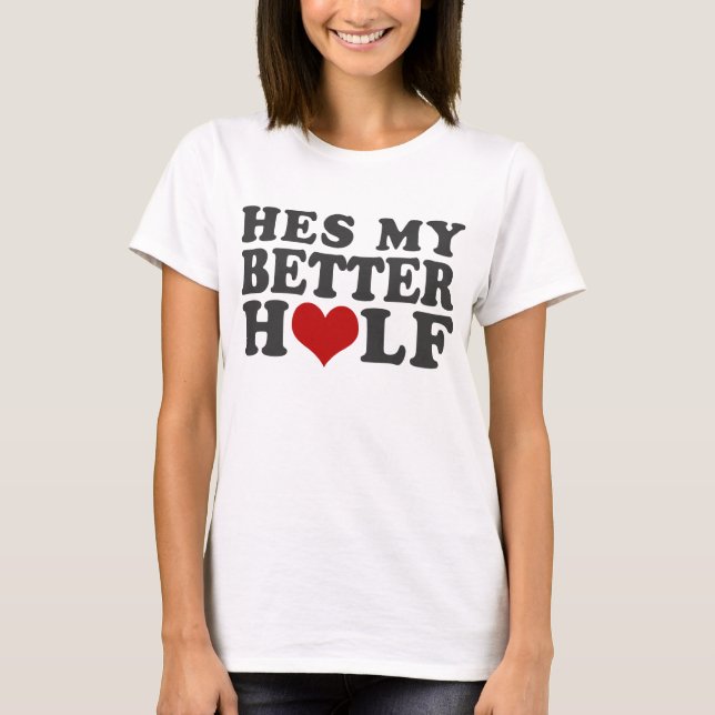 Hes My Better Half T-Shirt (Front)