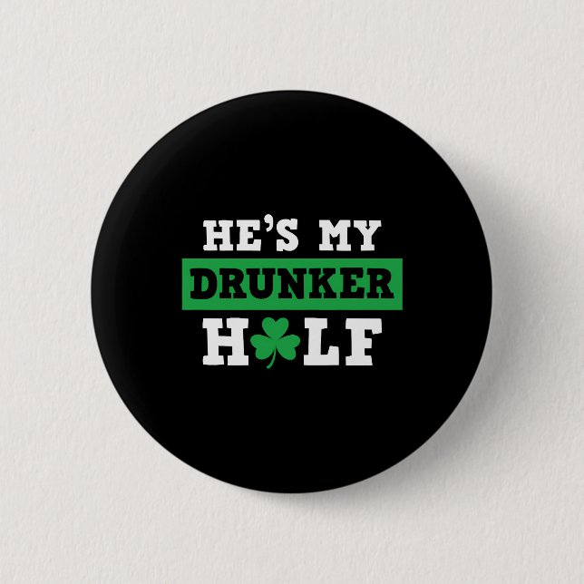 He's My Drunker Half St Patty's Patrick's Day Button (Front)