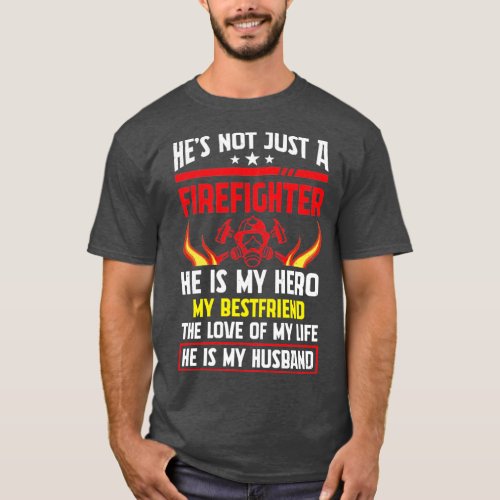 Hes Not Just a Firefighter He is My Hero  T_Shirt