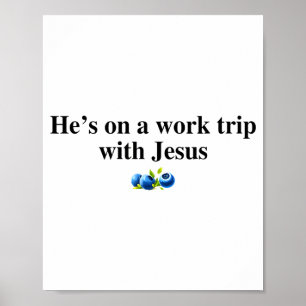 He's On A Work Trip With Jesus Christian  Poster