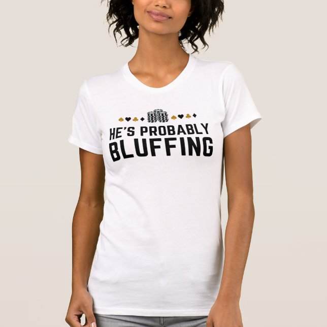 He's Probably Bluffing - Funny Poker Pun Design T-Shirt (Front)