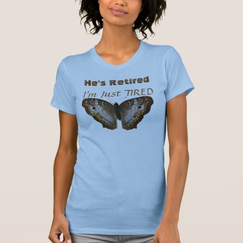 Hes Retired Im Just TIRED T_Shirt