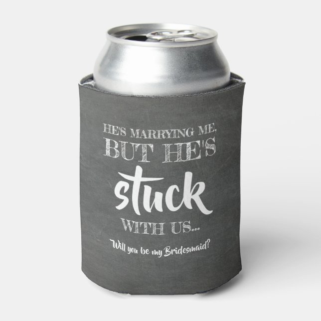 He's Stuck With Us - Funny Bridesmaid Proposal Can Cooler (Can Front)