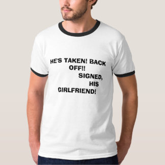 HE'S TAKEN! BACK OFF!!               SIGNED,   ... T-Shirt