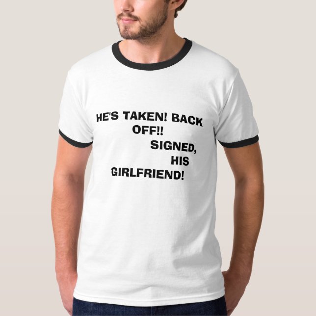 HE'S TAKEN! BACK OFF!!               SIGNED,   ... T-Shirt (Front)