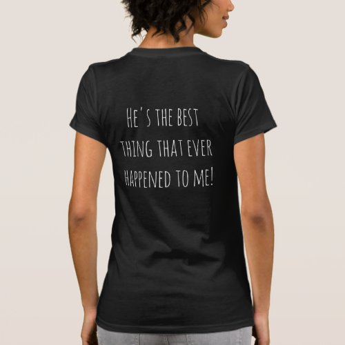 Hes the best thing that ever happened to me T_Shirt