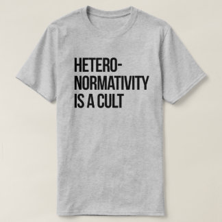 Hetero-normativity is a cult T-Shirt