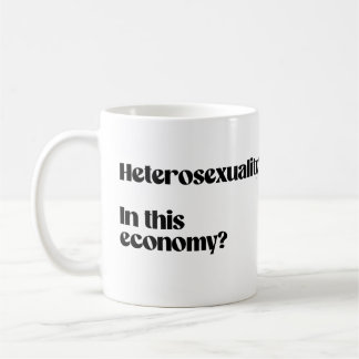 Heterosexuality in this economy? coffee mug