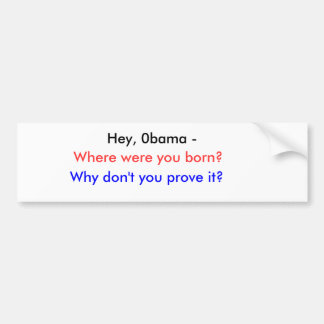 Hey, 0bama -, Where were you born?, Why don't y... Bumper Sticker