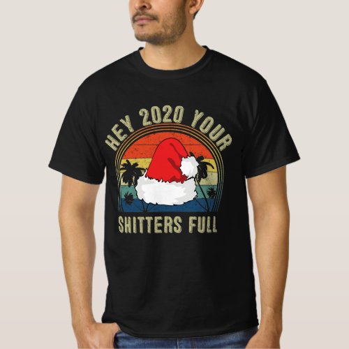 Hey 2020 Your Shitters Full T_Shirt