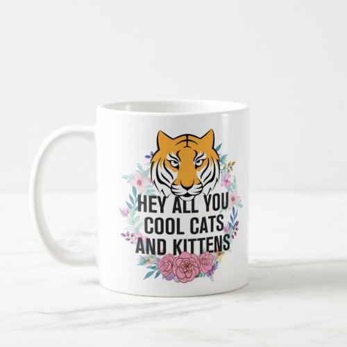 Hey All You Cool Cats and Kittens  Tiger King Coffee Mug