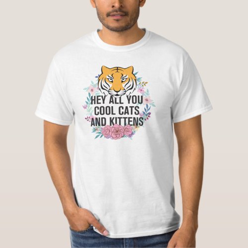 Hey All You Cool Cats and Kittens  Tiger King T_Shirt