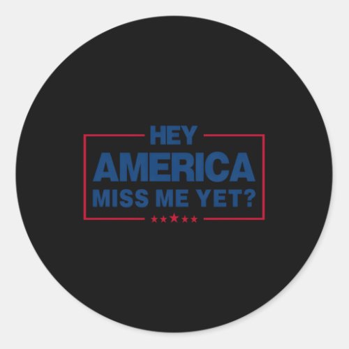 Hey America Miss Me Yet President Political Republ Classic Round Sticker