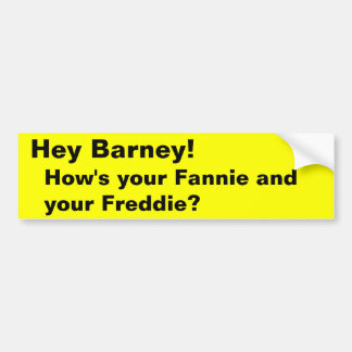 Hey Barney!, How's your Fannie and your Freddie? Bumper Sticker