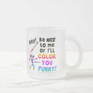 HEY! BE NICE TO ME OR I'LL COLOR  FUNNY! Mug