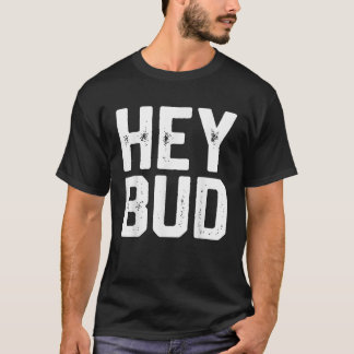 HEY BUD Funny Friendly Humor Gag Joke Men Dad Gift T-Shirt