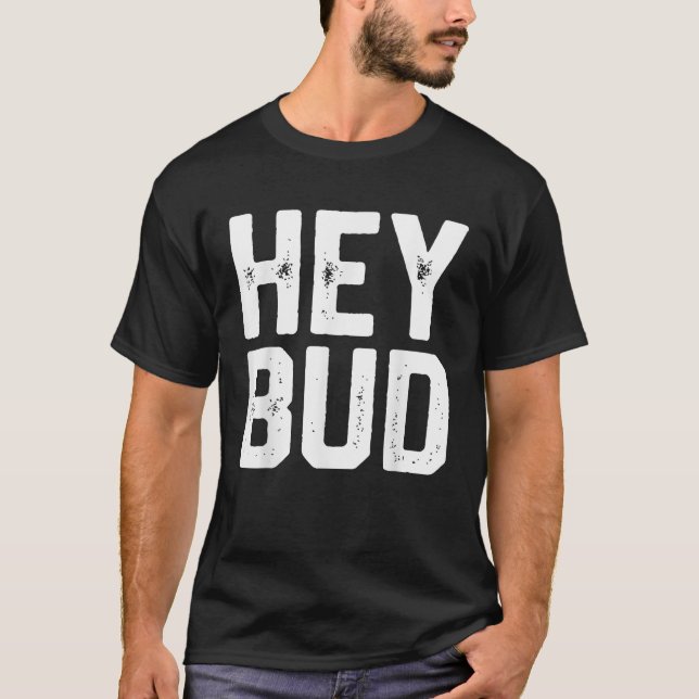 HEY BUD Funny Friendly Humor Gag Joke Men Dad Gift T-Shirt (Front)