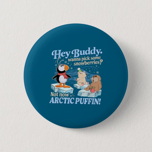 Hey Buddy W Ck Some Snowberries Not Now Arctic Puf Button (Front)
