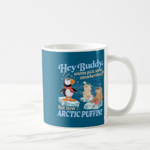 Hey Buddy W Ck Some Snowberries Not Now Arctic Puf Coffee Mug