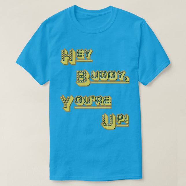 Hey Buddy! You're Up! T-Shirt (Design Front)